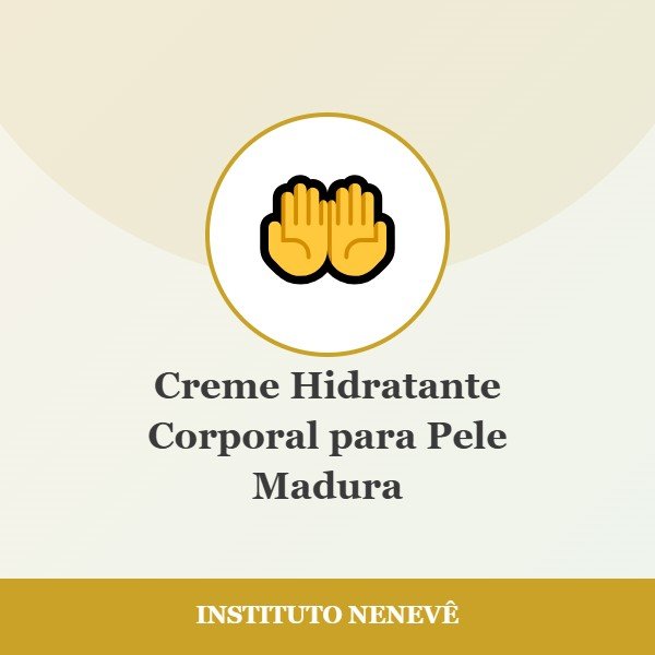 Creme Hidratante Corporal para Pele Madura - Instituto Nenevê