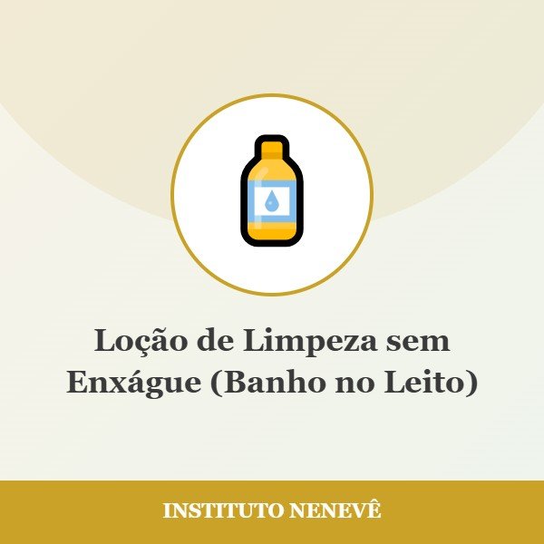 Loção de Limpeza sem Enxágue (Banho no Leito) - Instituto Nenevê
